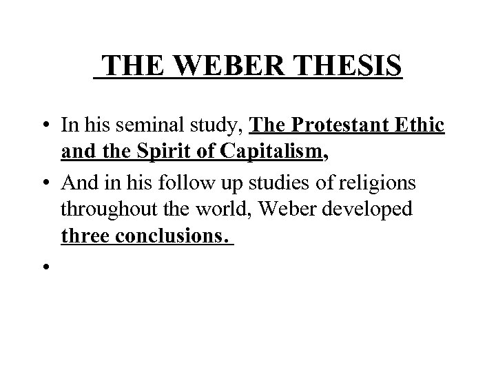  THE WEBER THESIS • In his seminal study, The Protestant Ethic and the