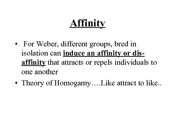 Affinity • For Weber, different groups, bred in isolation can induce an affinity or