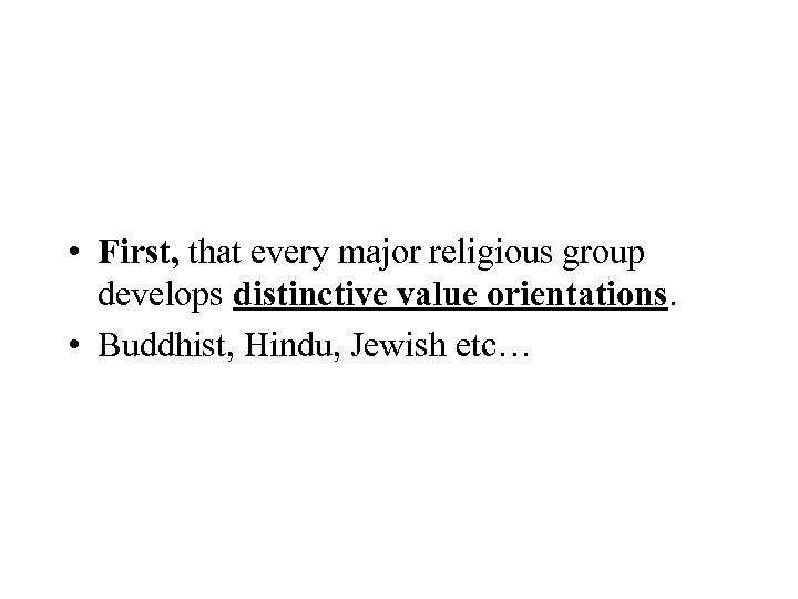  • First, that every major religious group develops distinctive value orientations. • Buddhist,