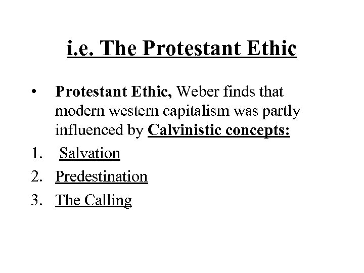 i. e. The Protestant Ethic • Protestant Ethic, Weber finds that modern western capitalism