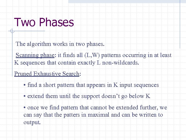 Two Phases The algorithm works in two phases. Scanning phase: it finds all (L,