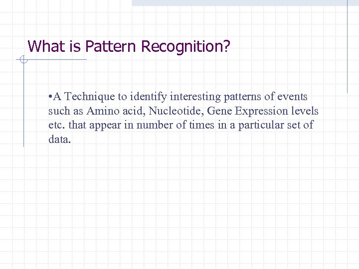 What is Pattern Recognition? • A Technique to identify interesting patterns of events such
