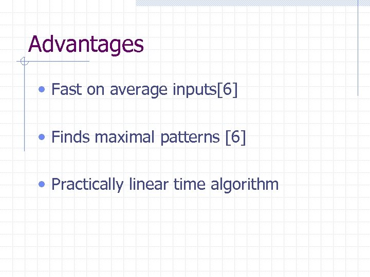 Advantages • Fast on average inputs[6] • Finds maximal patterns [6] • Practically linear