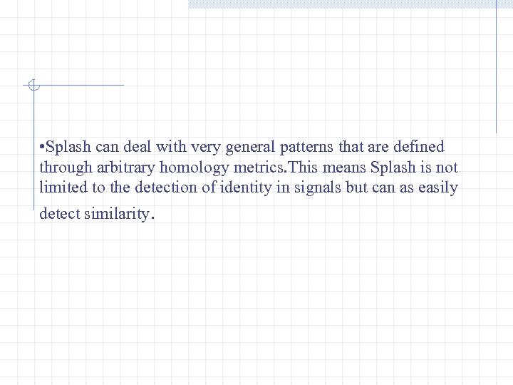  • Splash can deal with very general patterns that are defined through arbitrary