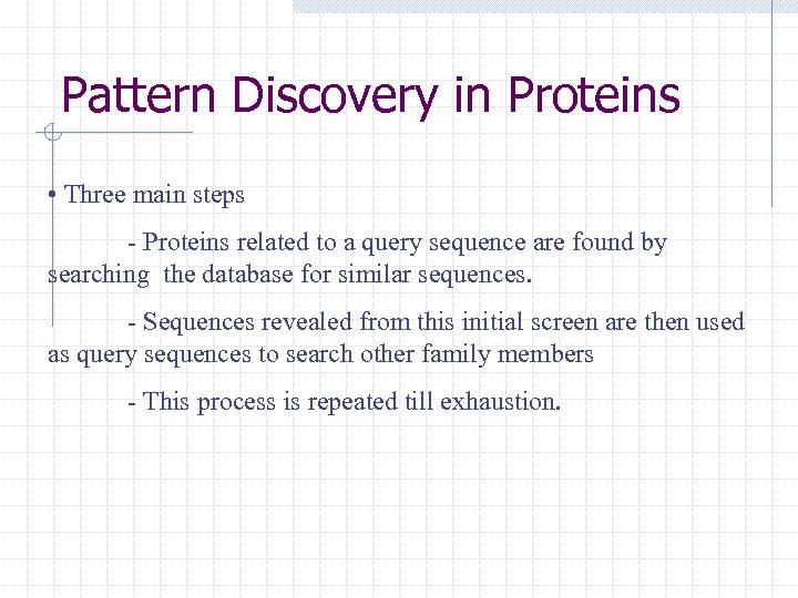 Pattern Discovery in Proteins • Three main steps - Proteins related to a query