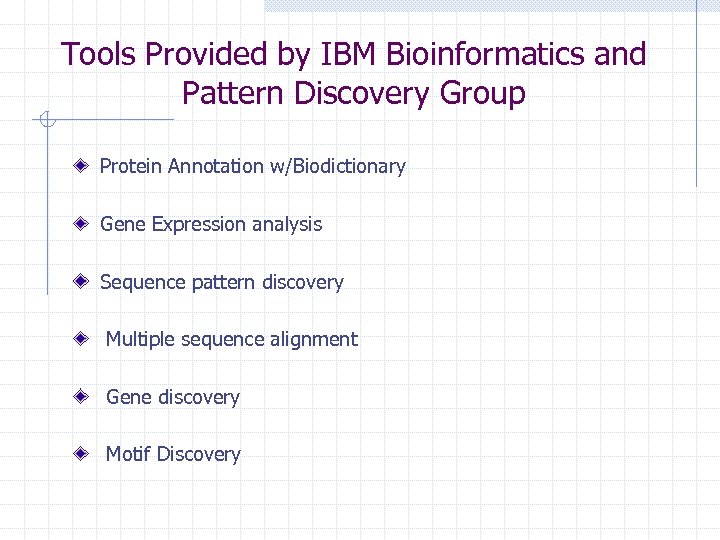 Tools Provided by IBM Bioinformatics and Pattern Discovery Group Protein Annotation w/Biodictionary Gene Expression