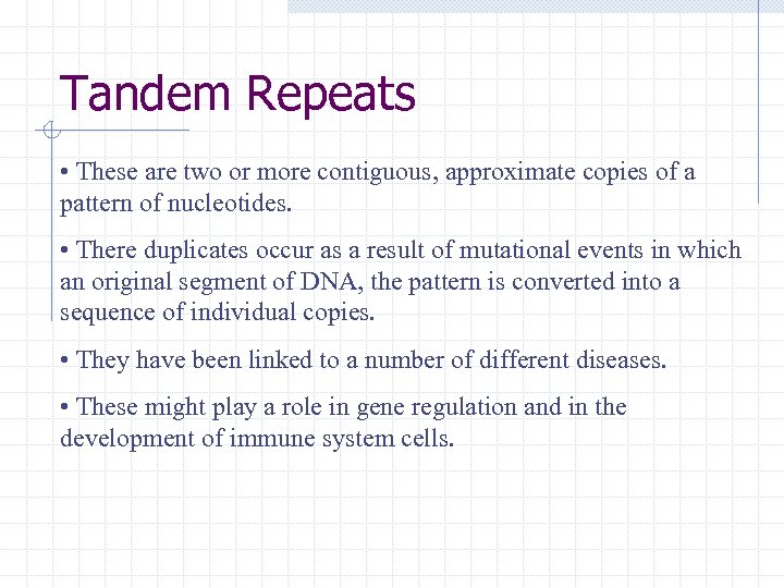 Tandem Repeats • These are two or more contiguous, approximate copies of a pattern