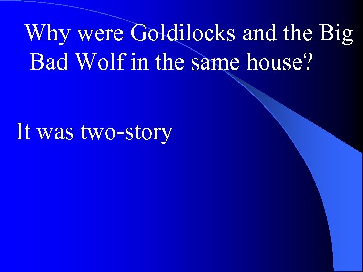 Why were Goldilocks and the Big Bad Wolf in the same house? It was