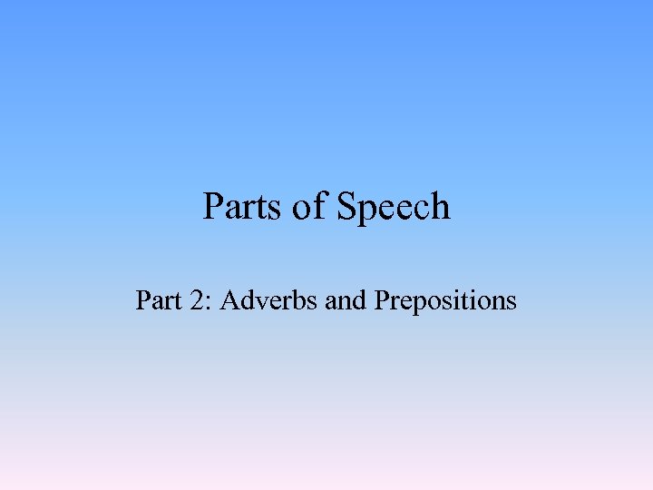Parts of Speech Part 2: Adverbs and Prepositions 