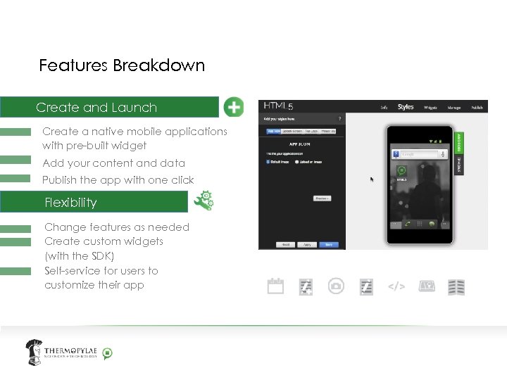 Features Breakdown Create and Launch Create a native mobile applications with pre-built widget Add