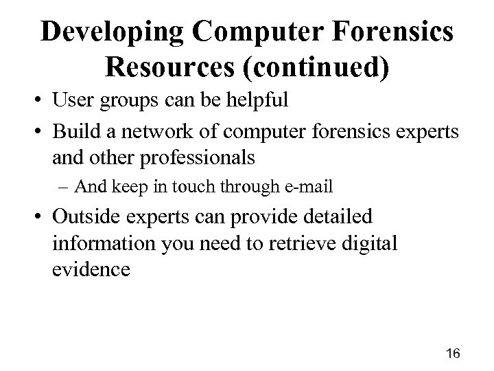 Developing Computer Forensics Resources (continued) • User groups can be helpful • Build a