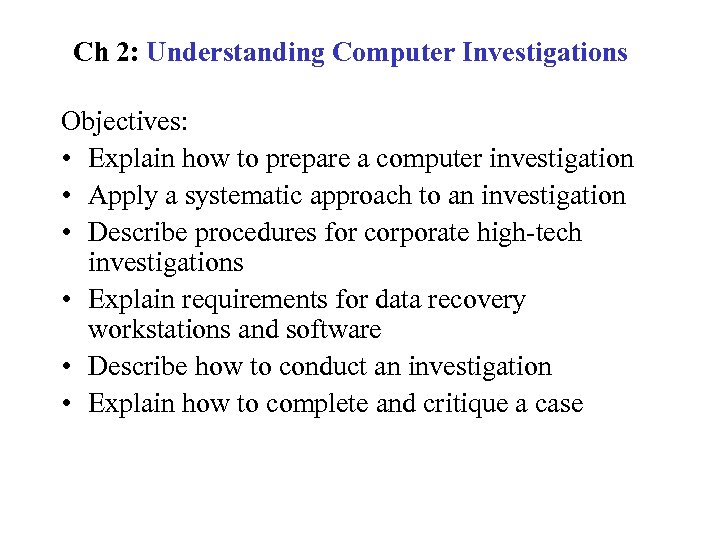 Ch 2: Understanding Computer Investigations Objectives: • Explain how to prepare a computer investigation