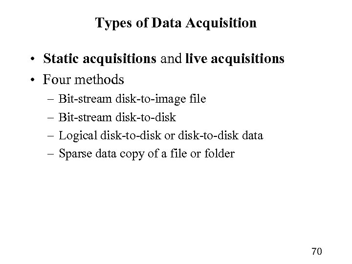 Types of Data Acquisition • Static acquisitions and live acquisitions • Four methods –
