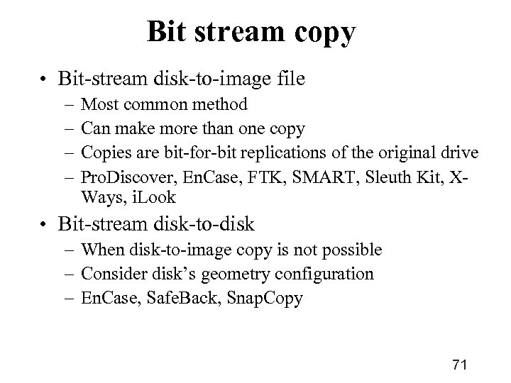 Bit stream copy • Bit-stream disk-to-image file – – Most common method Can make