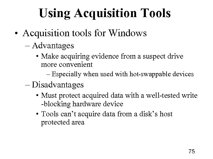 Using Acquisition Tools • Acquisition tools for Windows – Advantages • Make acquiring evidence