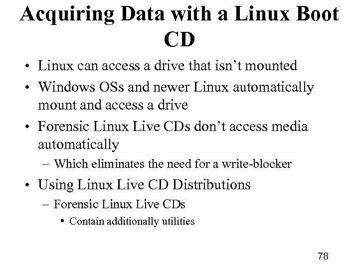 Acquiring Data with a Linux Boot CD • Linux can access a drive that