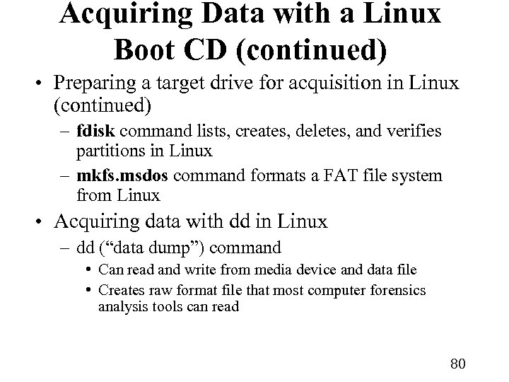 Acquiring Data with a Linux Boot CD (continued) • Preparing a target drive for