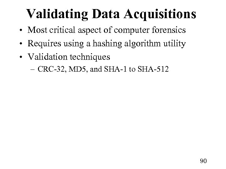 Validating Data Acquisitions • Most critical aspect of computer forensics • Requires using a