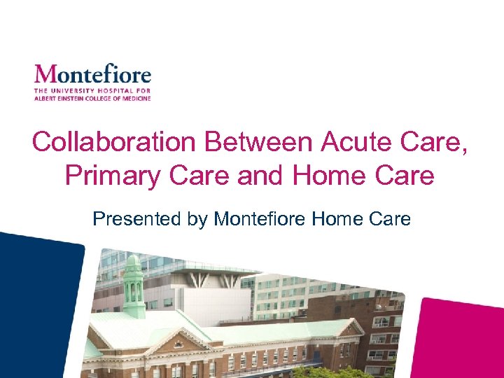 Collaboration Between Acute Care, Primary Care and Home Care Presented by Montefiore Home Care