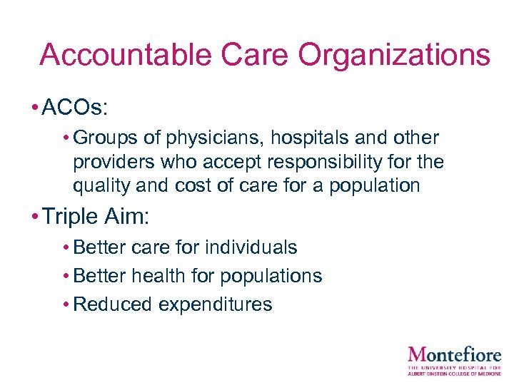 Accountable Care Organizations • ACOs: • Groups of physicians, hospitals and other providers who