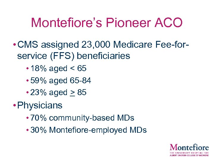 Montefiore’s Pioneer ACO • CMS assigned 23, 000 Medicare Fee-forservice (FFS) beneficiaries • 18%