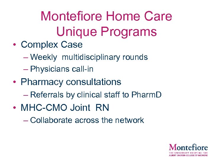 Montefiore Home Care Unique Programs • Complex Case – Weekly multidisciplinary rounds – Physicians