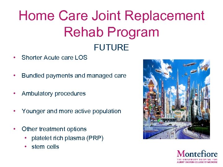 Home Care Joint Replacement Rehab Program FUTURE • Shorter Acute care LOS • Bundled