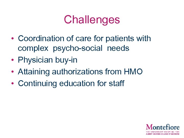 Challenges • Coordination of care for patients with complex psycho-social needs • Physician buy-in
