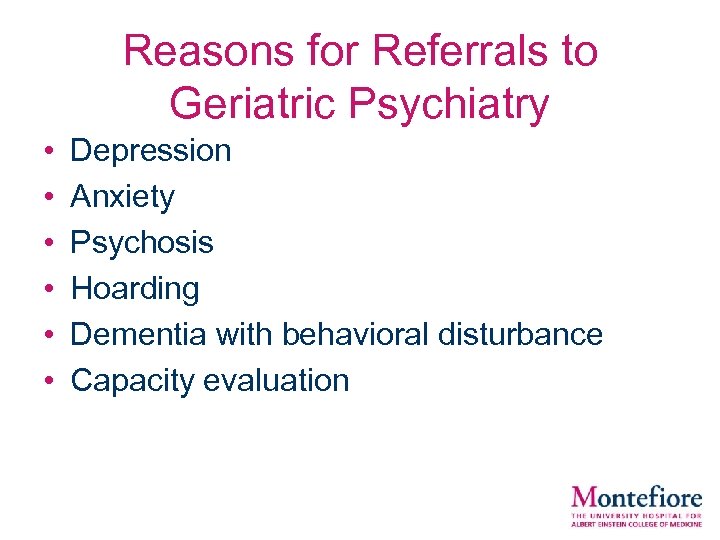 Reasons for Referrals to Geriatric Psychiatry • • • Depression Anxiety Psychosis Hoarding Dementia