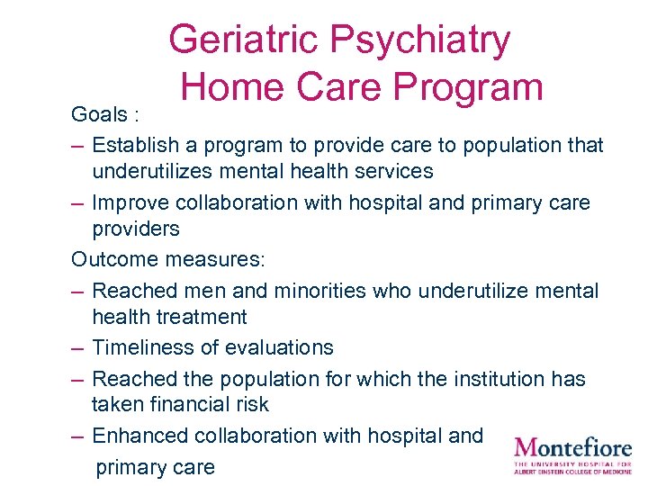 Geriatric Psychiatry Home Care Program Goals : – Establish a program to provide care