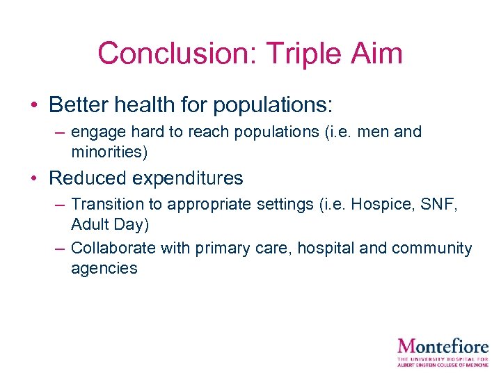 Conclusion: Triple Aim • Better health for populations: – engage hard to reach populations