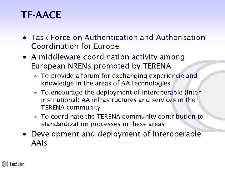 TF-AACE Task Force on Authentication and Authorisation Coordination for Europe A middleware coordination activity