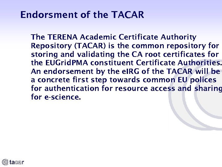 Endorsment of the TACAR The TERENA Academic Certificate Authority Repository (TACAR) is the common