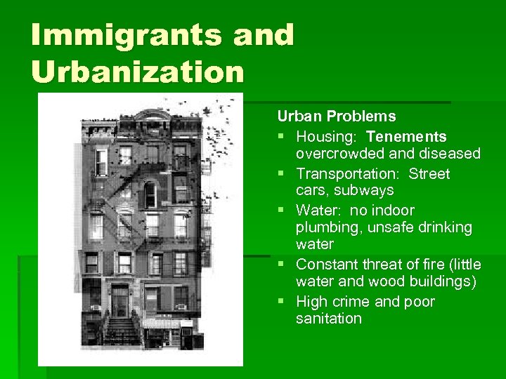 Immigrants and Urbanization Urban Problems § Housing: Tenements overcrowded and diseased § Transportation: Street