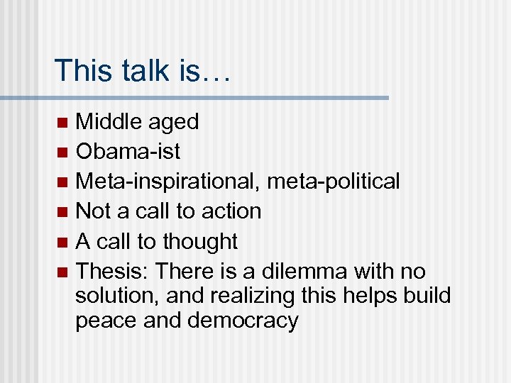 This talk is… Middle aged n Obama-ist n Meta-inspirational, meta-political n Not a call