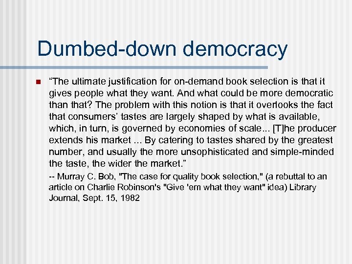 Dumbed-down democracy n “The ultimate justification for on-demand book selection is that it gives