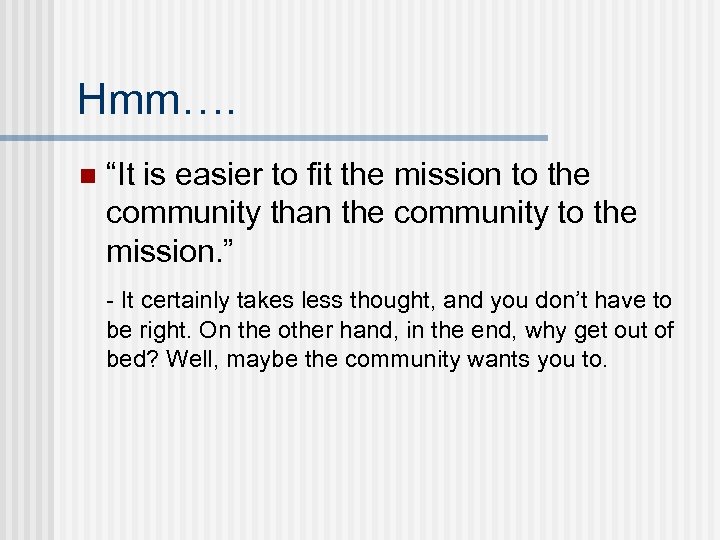 Hmm…. n “It is easier to fit the mission to the community than the