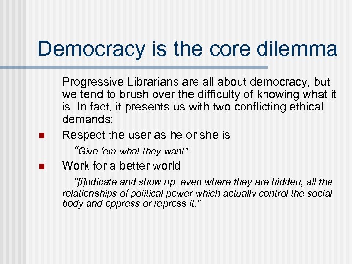 Democracy is the core dilemma n n Progressive Librarians are all about democracy, but