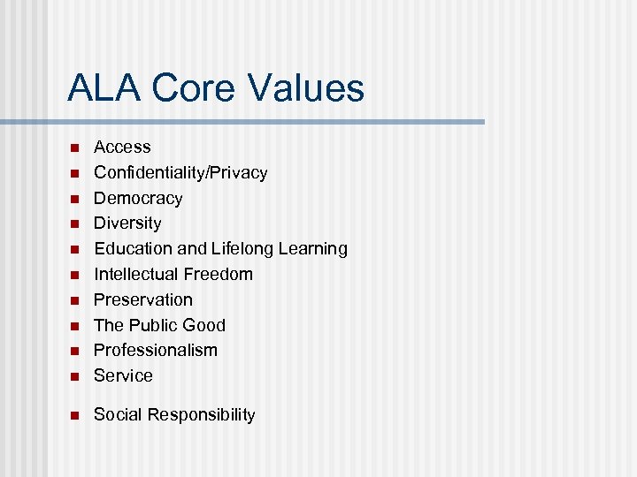 ALA Core Values n Access Confidentiality/Privacy Democracy Diversity Education and Lifelong Learning Intellectual Freedom