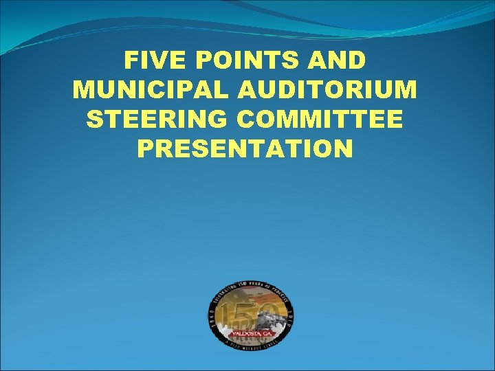 FIVE POINTS AND MUNICIPAL AUDITORIUM STEERING COMMITTEE PRESENTATION 