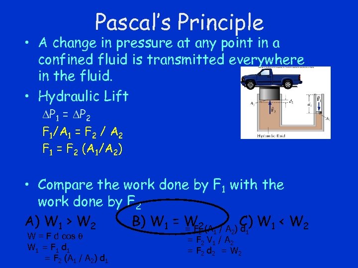 Pascal’s Principle • A change in pressure at any point in a confined fluid