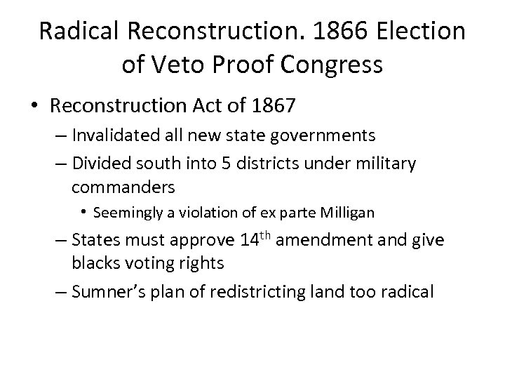 Radical Reconstruction. 1866 Election of Veto Proof Congress • Reconstruction Act of 1867 –