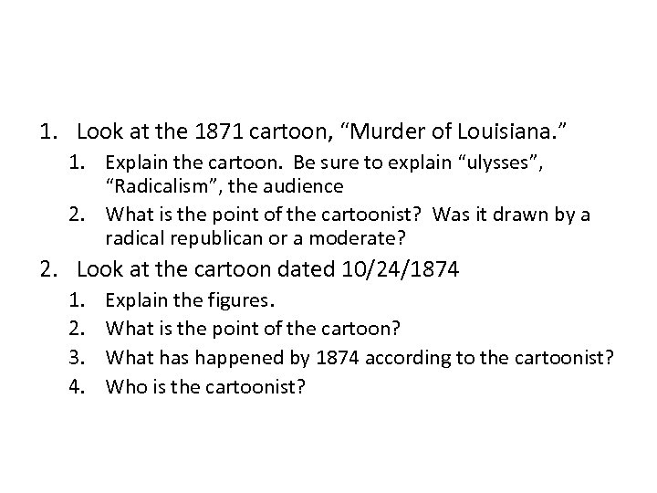 1. Look at the 1871 cartoon, “Murder of Louisiana. ” 1. Explain the cartoon.