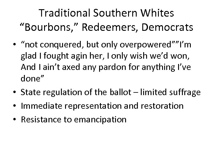 Traditional Southern Whites “Bourbons, ” Redeemers, Democrats • “not conquered, but only overpowered””I’m glad