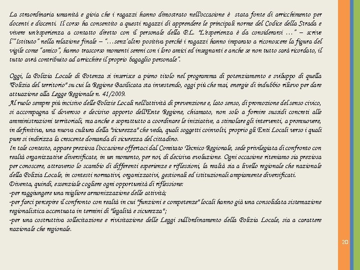 La straordinaria umanità e gioia che i ragazzi hanno dimostrato nell'occasione è stata fonte