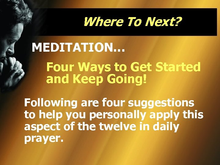 Where To Next? MEDITATION… Four Ways to Get Started and Keep Going! Following are