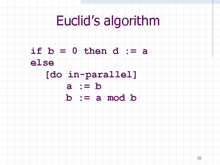 Euclid’s algorithm if b = 0 then d : = a else [do in-parallel]
