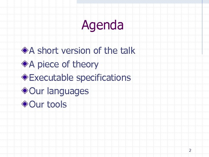 Agenda A short version of the talk A piece of theory Executable specifications Our