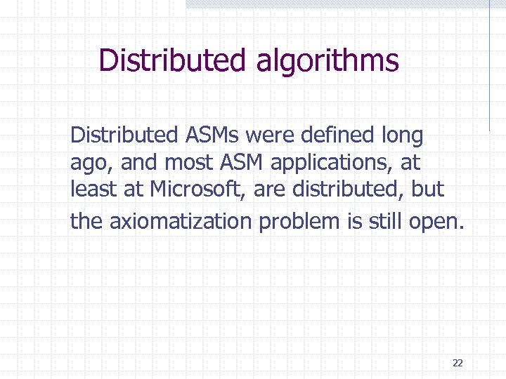 Distributed algorithms Distributed ASMs were defined long ago, and most ASM applications, at least