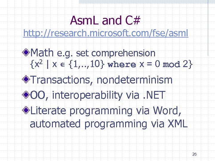 Asm. L and C# http: //research. microsoft. com/fse/asml Math e. g. set comprehension {x